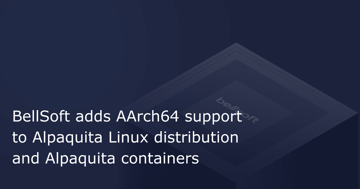BellSoft Expands Alpaquita Linux with AArch64 Support for Arm-Based ...