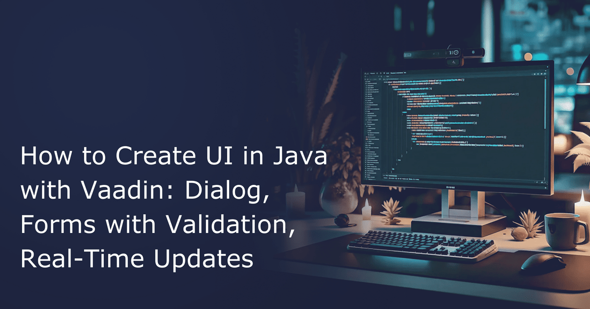 Java UI with Vaadin: Dialogs, Forms, Validation & Live Updates